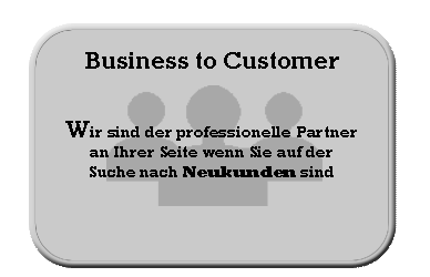 B2C Business to Customer: Wir sind Ihr professioneller Partner wenn Sie auf der Suche nach Neukunden sind.